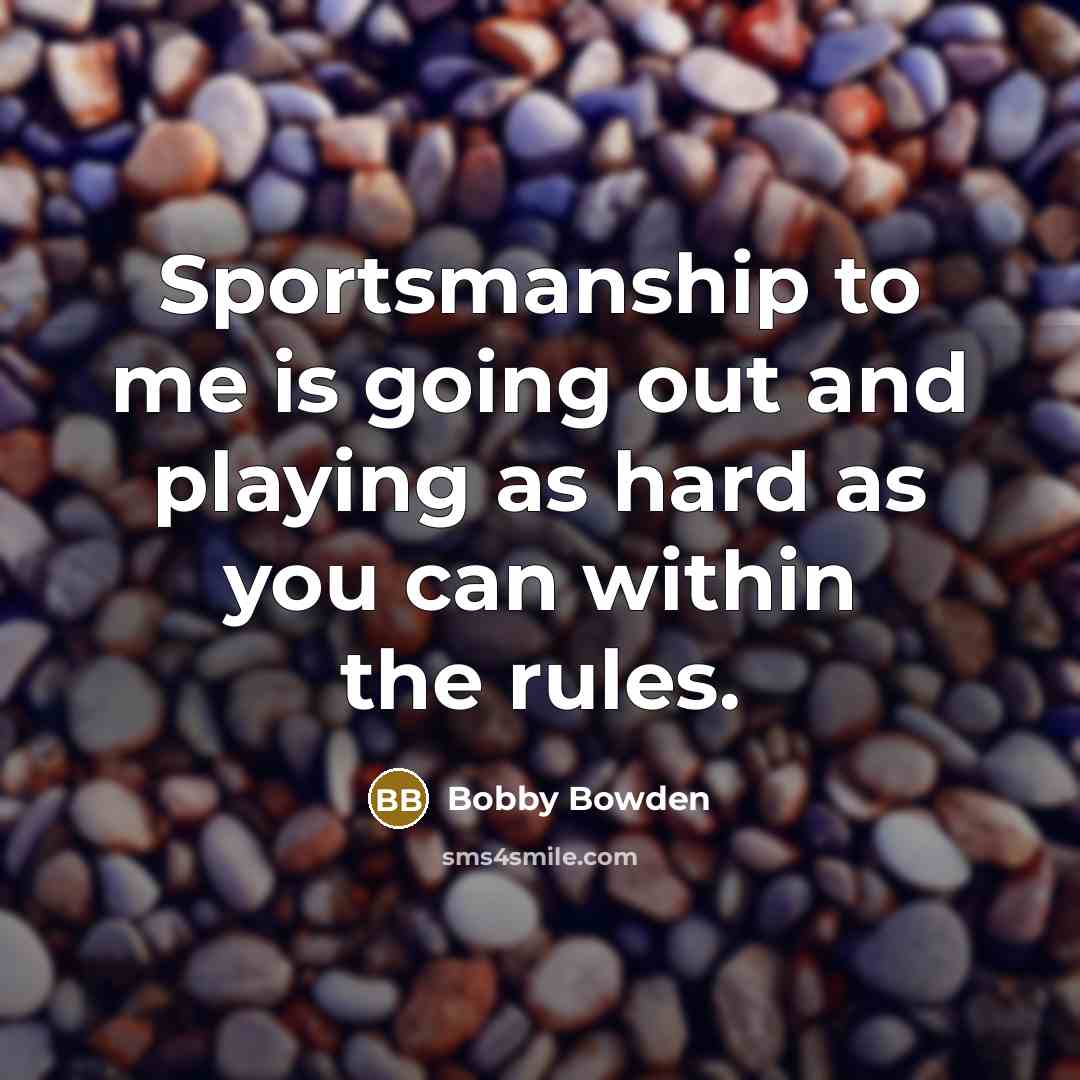 “Sportsmanship to me is going out and playing as hard…” quote by Bobby Bowden