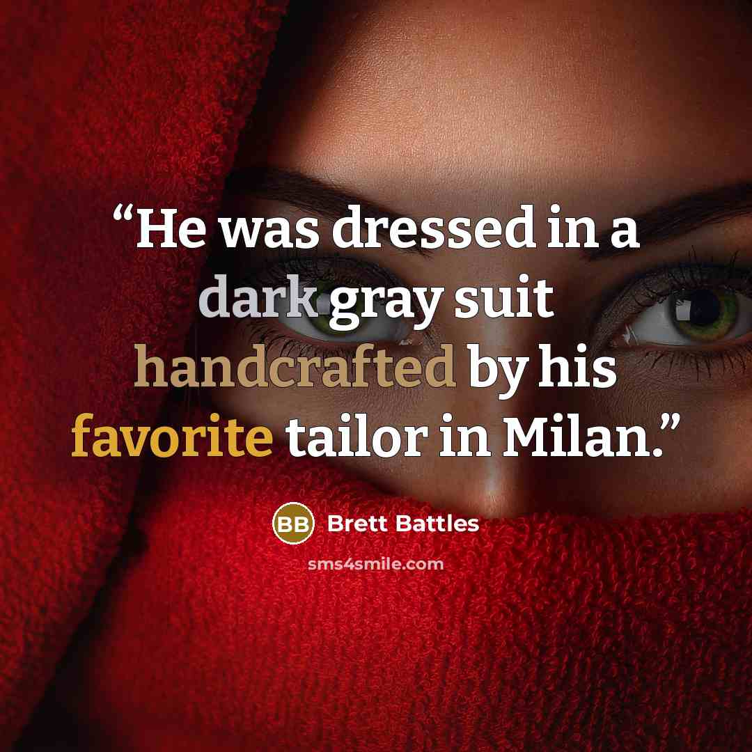 “He was dressed in a dark gray suit handcrafted by his favorite tailor in Milan.” quote by Brett Battles