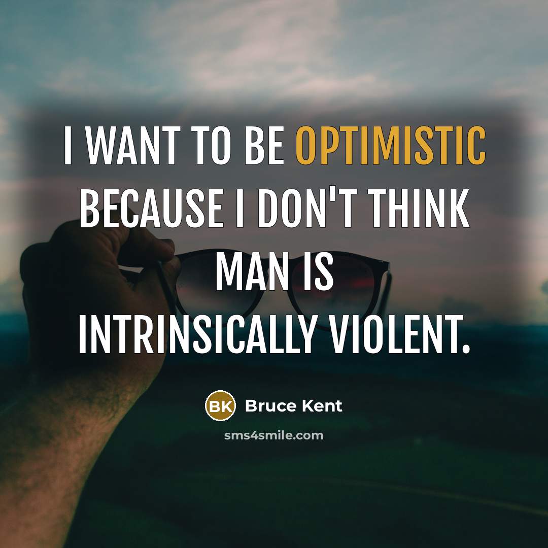 “I want to be optimistic because I don't think man…” quote by Bruce Kent