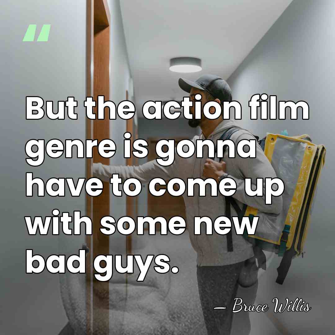 But the action film genre is gonna have to come up with&hellip; - Bruce Willis