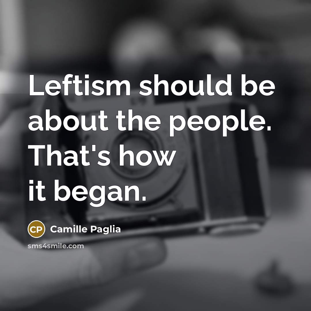 “Leftism should be about the people. That's how it began.…” quote by Camille Paglia