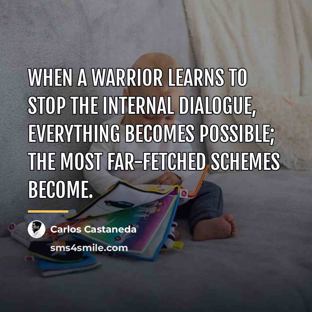 “When a warrior learns to stop the internal dialogue, everything…” quote by Carlos Castaneda