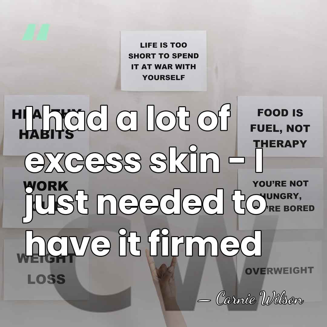 I had a lot of excess skin - I just needed to&hellip; - Carnie Wilson