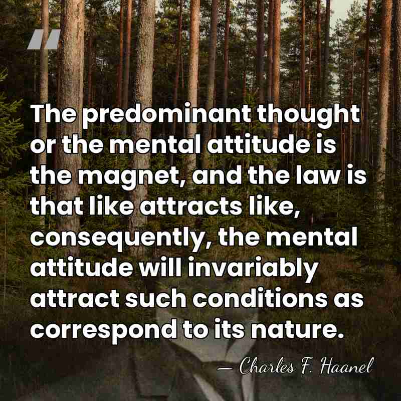 The predominant thought or the mental attitude is the magnet, and the&hellip; - Charles F. Haanel