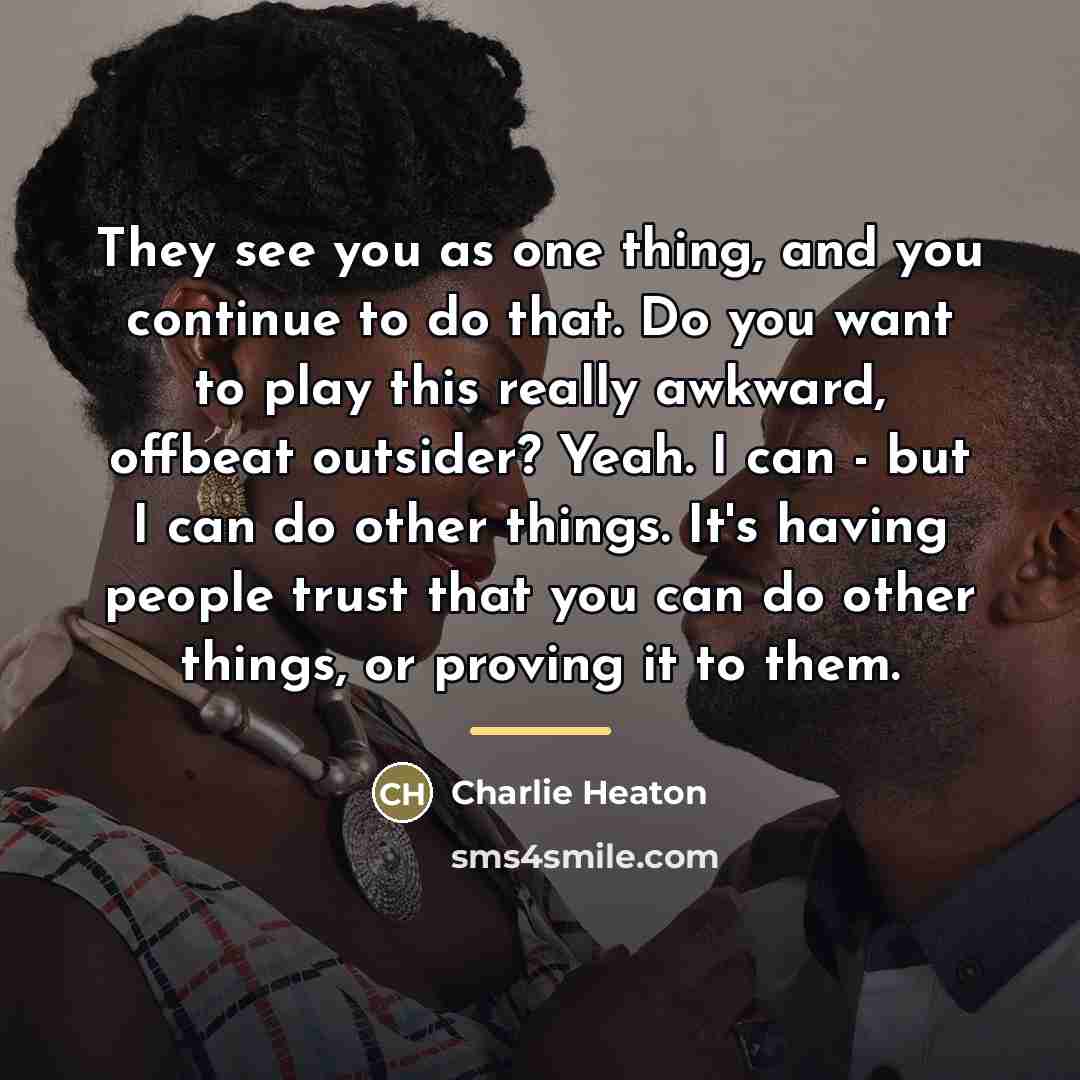 “They see you as one thing, and you continue to…” quote by Charlie Heaton
