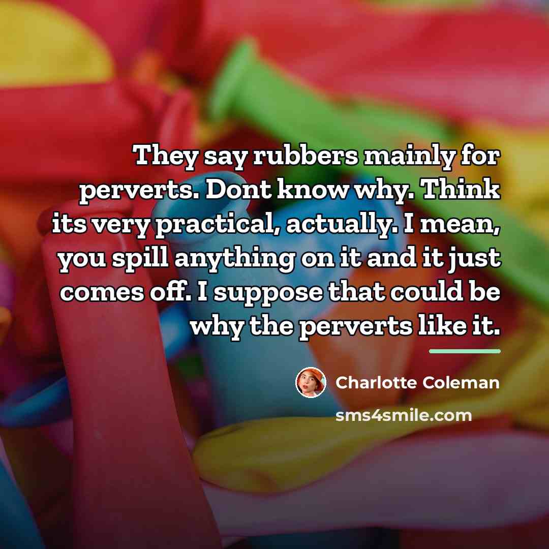 “They say rubbers mainly for perverts. Dont know why. Think…” quote by Charlotte Coleman