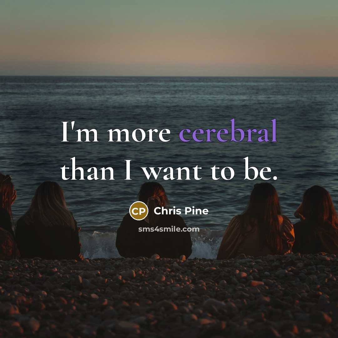 “I'm more cerebral than I want to be.…” quote by Chris Pine