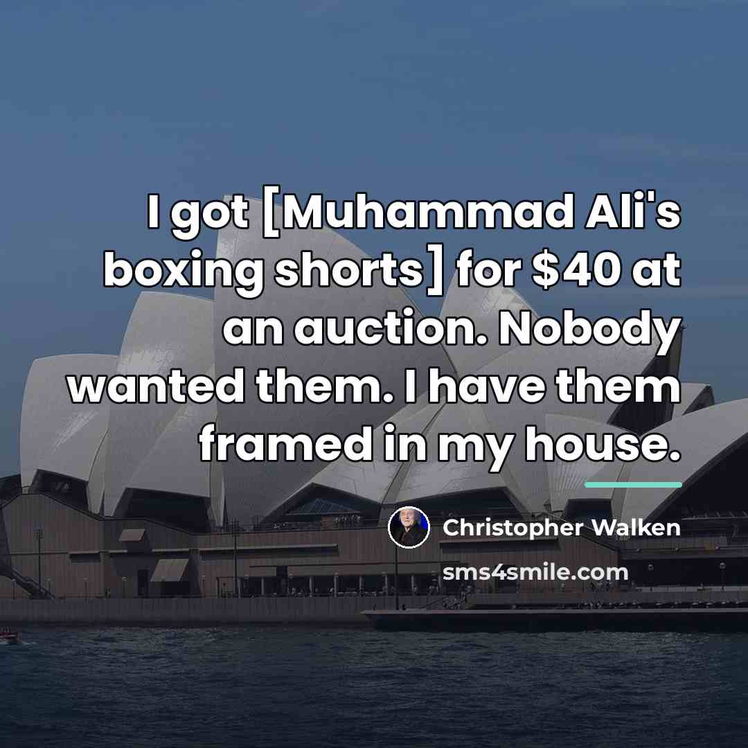 “I got [Muhammad Ali's boxing shorts] for $40 at an…” quote by Christopher Walken