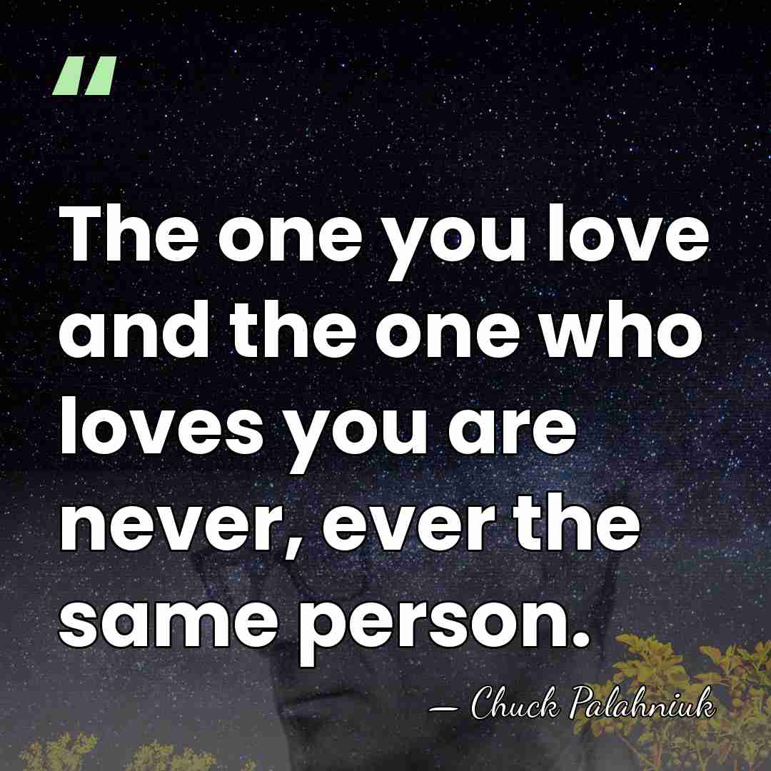 The one you love and the one who loves you are never,&hellip; - Chuck Palahniuk