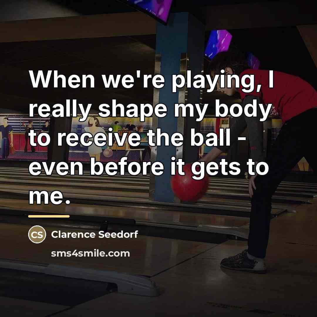 “When we're playing, I really shape my body to receive…” quote by Clarence Seedorf