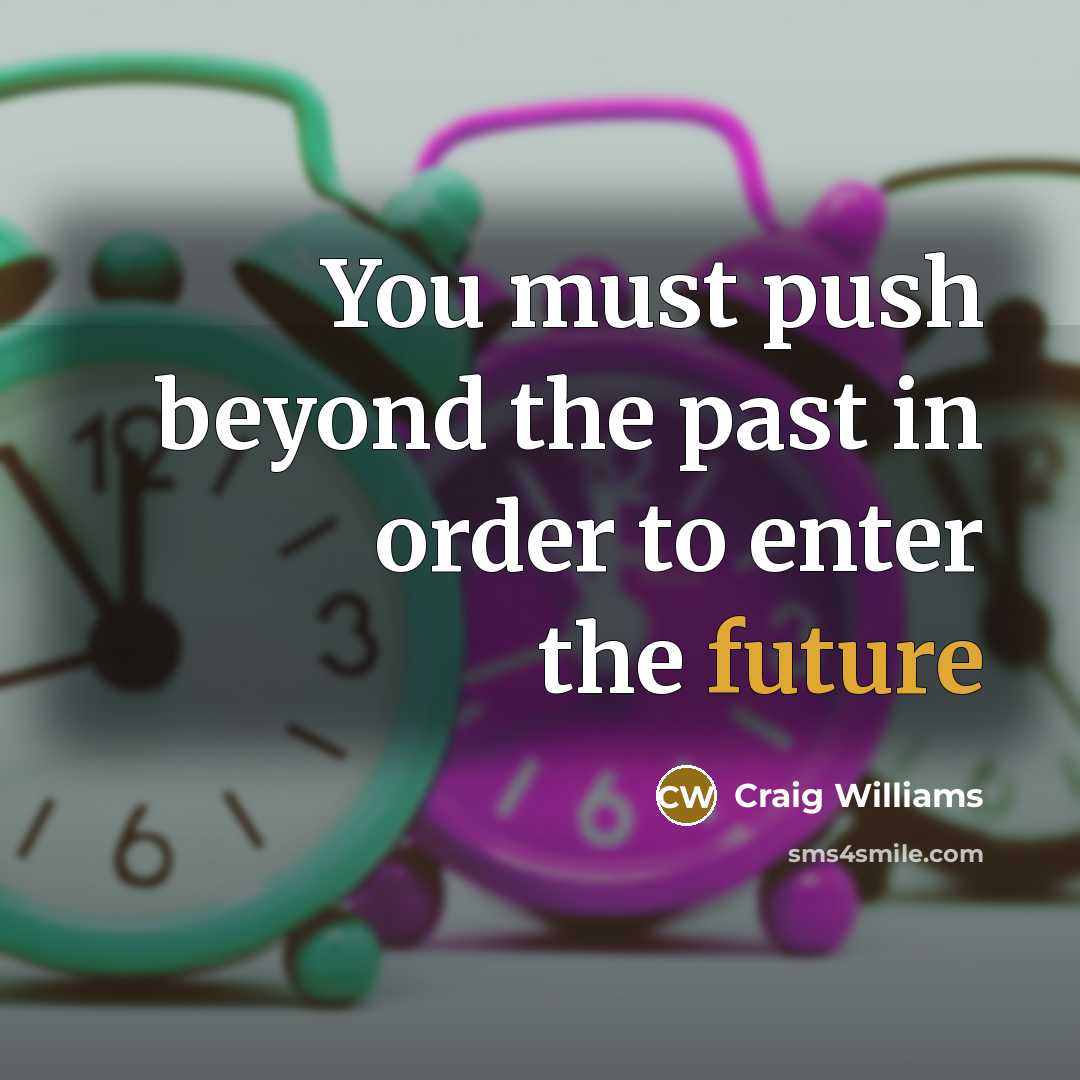 “You must push beyond the past in order to enter the future” quote by Craig Williams