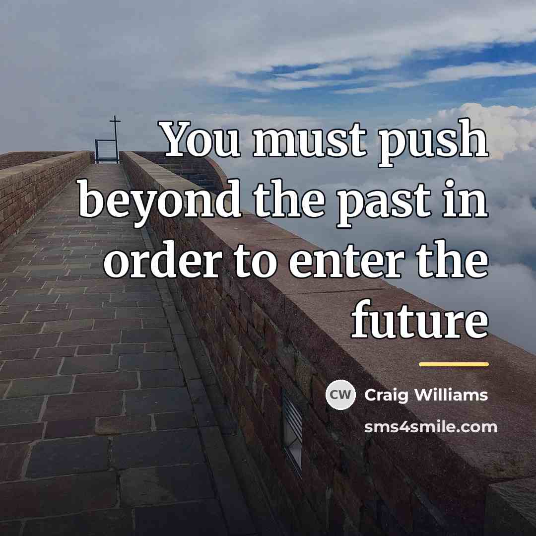 “You must push beyond the past in order to enter…” quote by Craig Williams