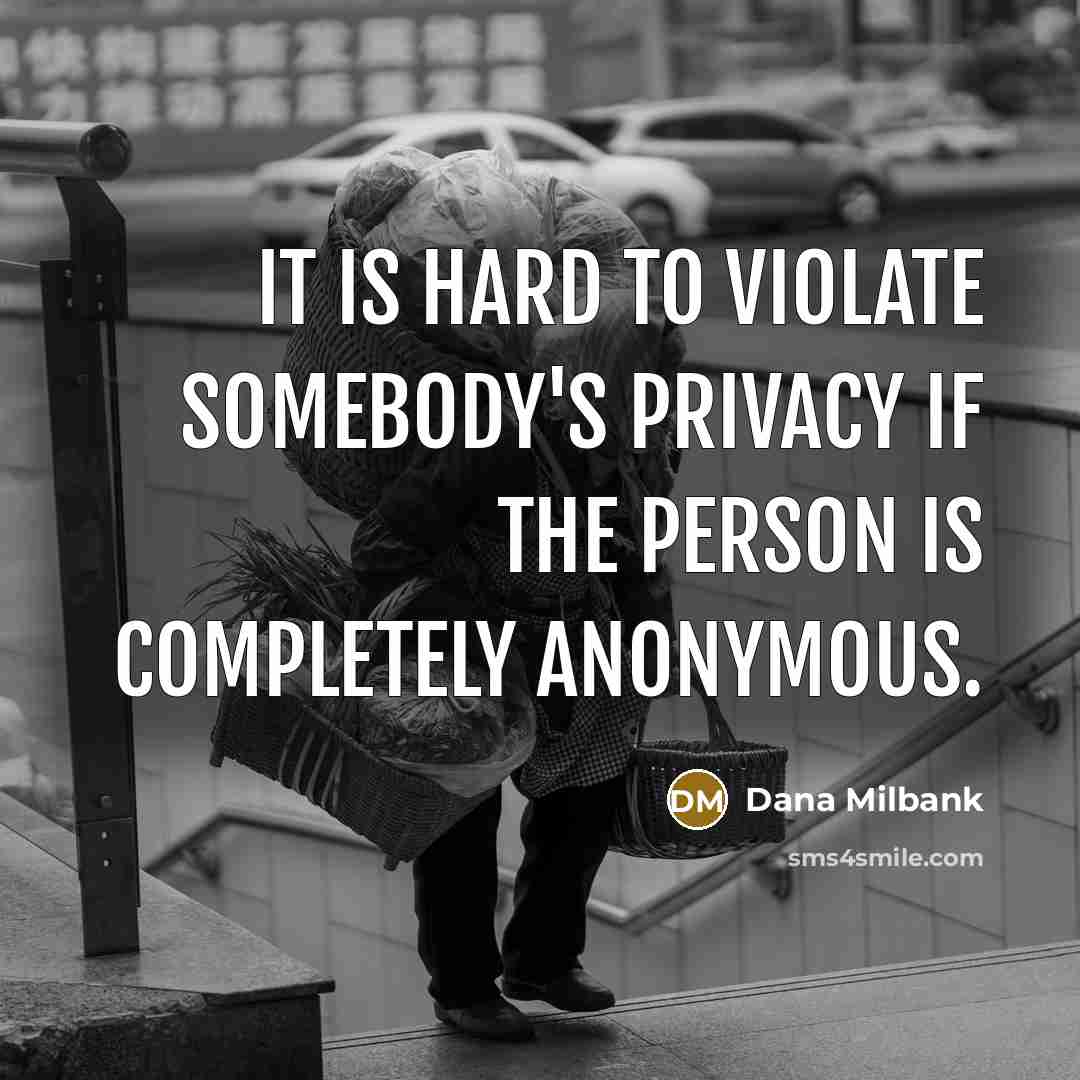 “It is hard to violate somebody's privacy if the person…” quote by Dana Milbank