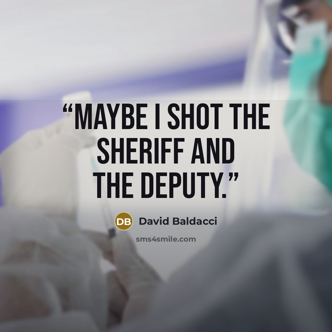 “Maybe I shot the sheriff and the deputy.” quote by David Baldacci