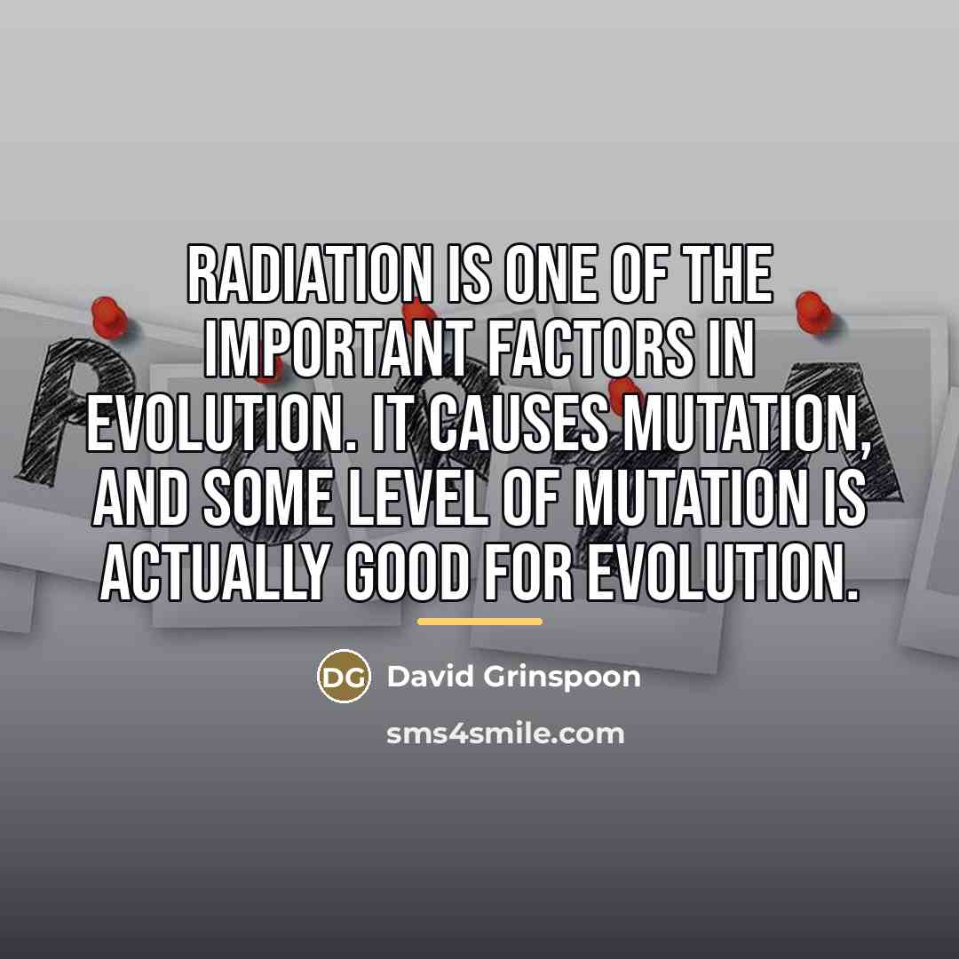 “Radiation is one of the important factors in evolution. It…” quote by David Grinspoon