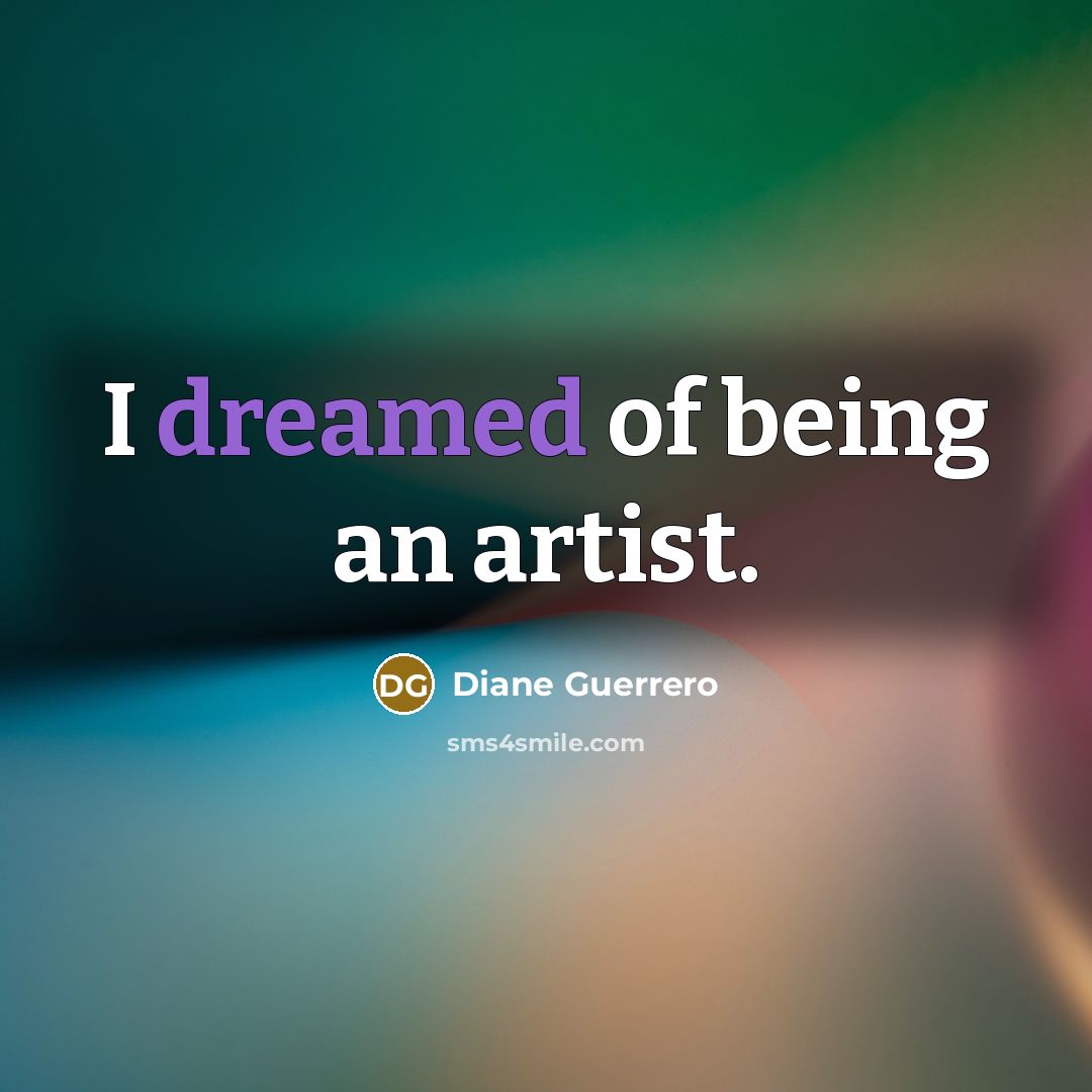 “I dreamed of being an artist.…” quote by Diane Guerrero