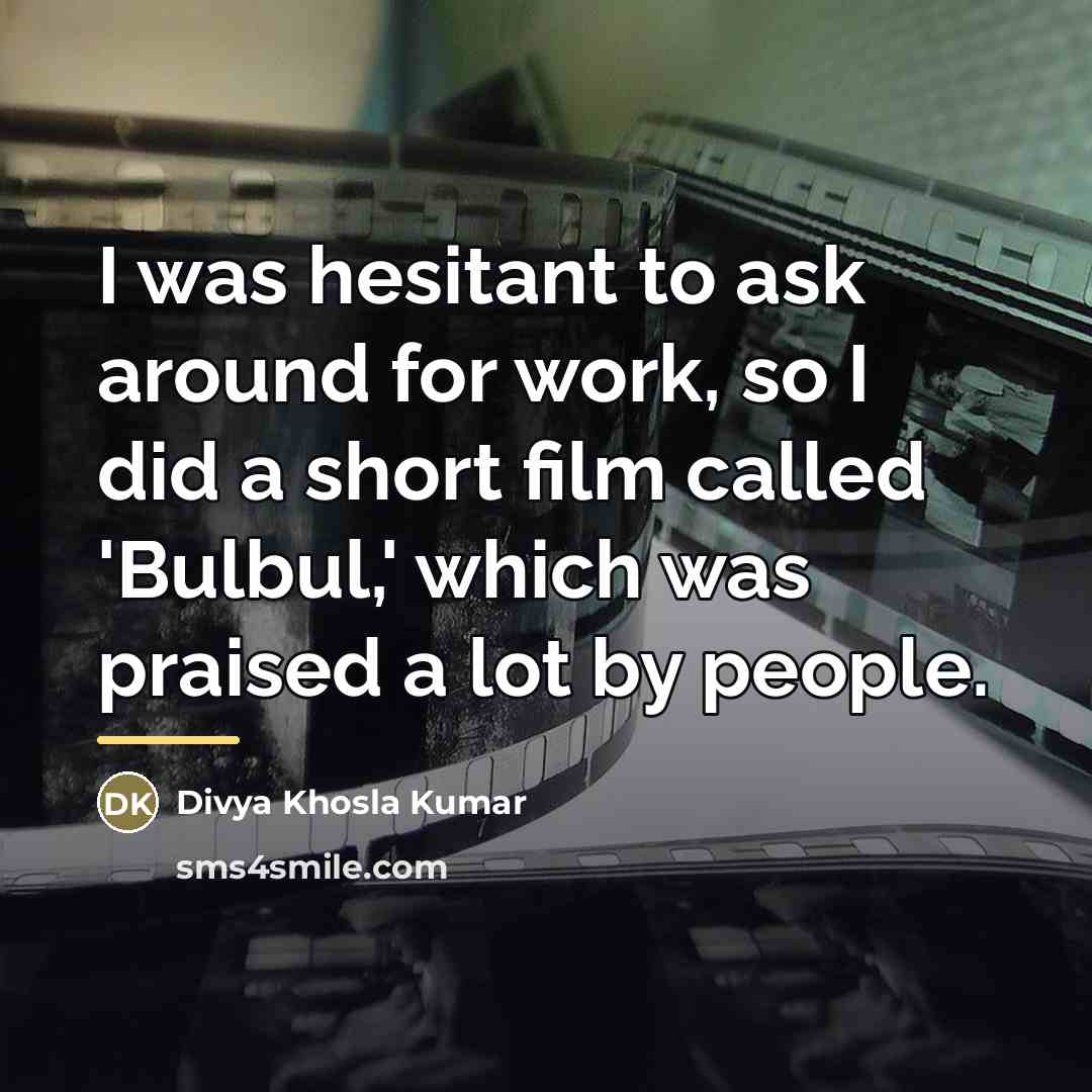 “I was hesitant to ask around for work, so I…” quote by Divya Khosla Kumar