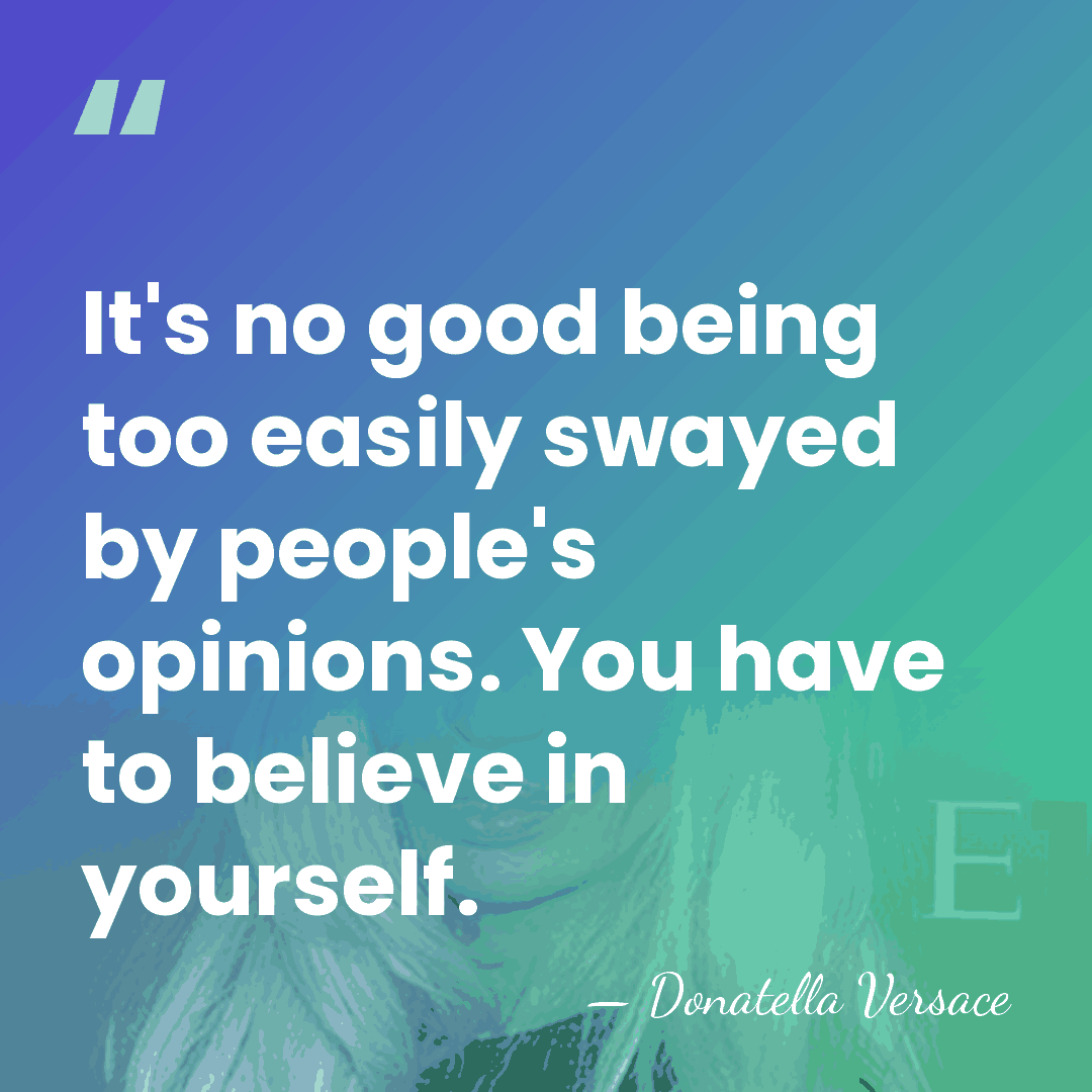 It's no good being too easily swayed by people's opinions. You have&hellip; - Donatella Versace