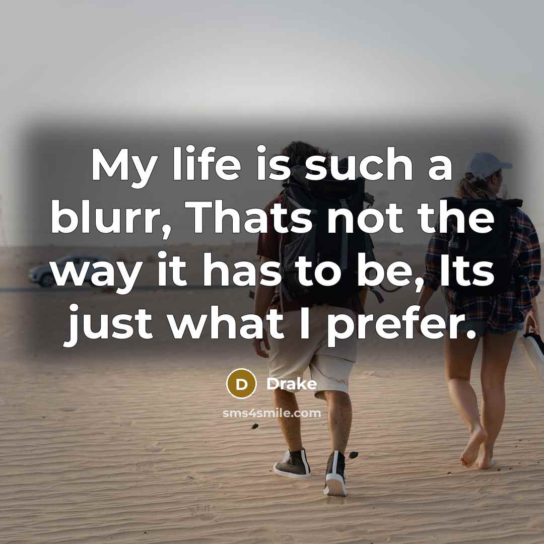 “My life is such a blurr, Thats not the way…” quote by Drake