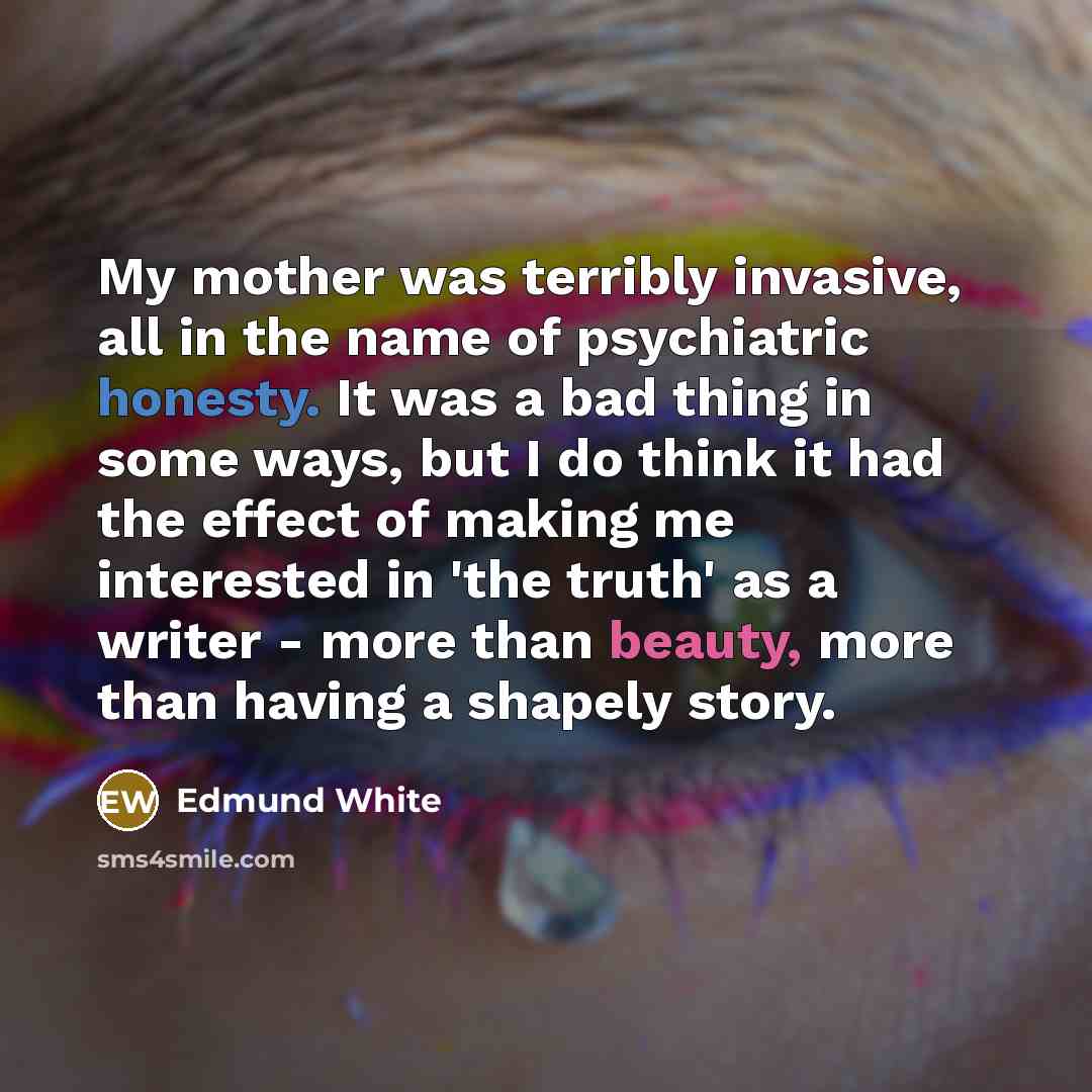 “My mother was terribly invasive, all in the name of…” quote by Edmund White
