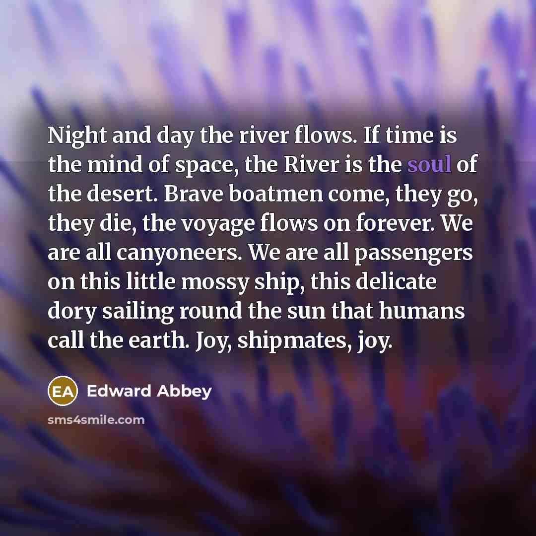 “Night and day the river flows. If time is the…” quote by Edward Abbey