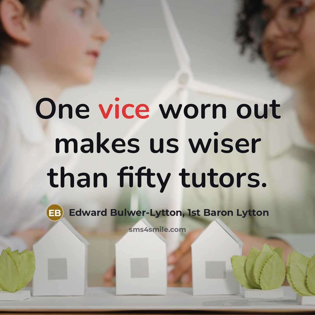 “One vice worn out makes us wiser than fifty tutors.…” quote by Edward Bulwer-Lytton, 1st Baron Lytton