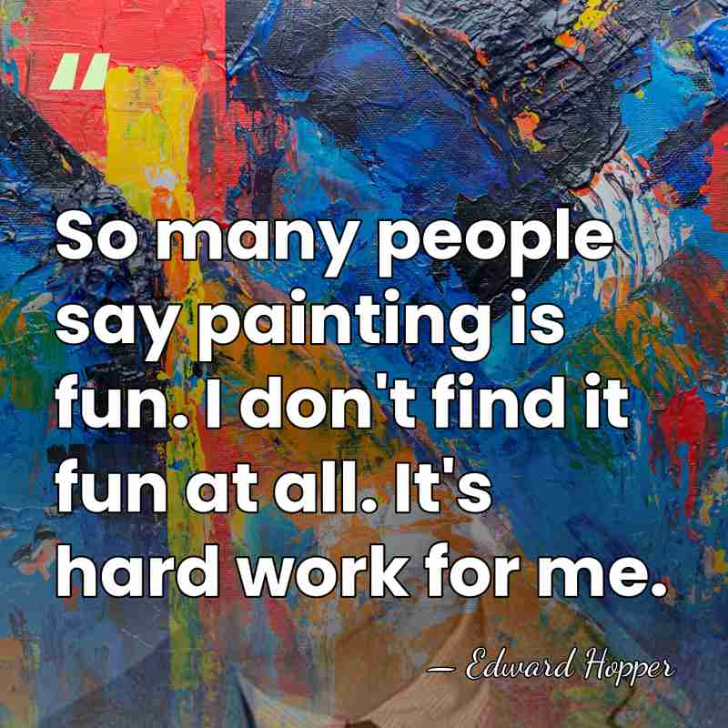 So many people say painting is fun. I don't find it fun&hellip; - Edward Hopper