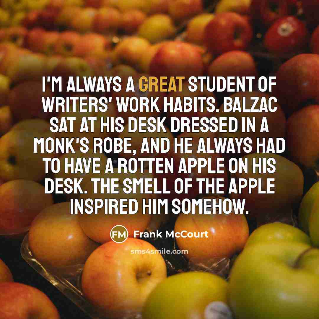 “I'm always a great student of writers' work habits. Balzac…” quote by Frank McCourt