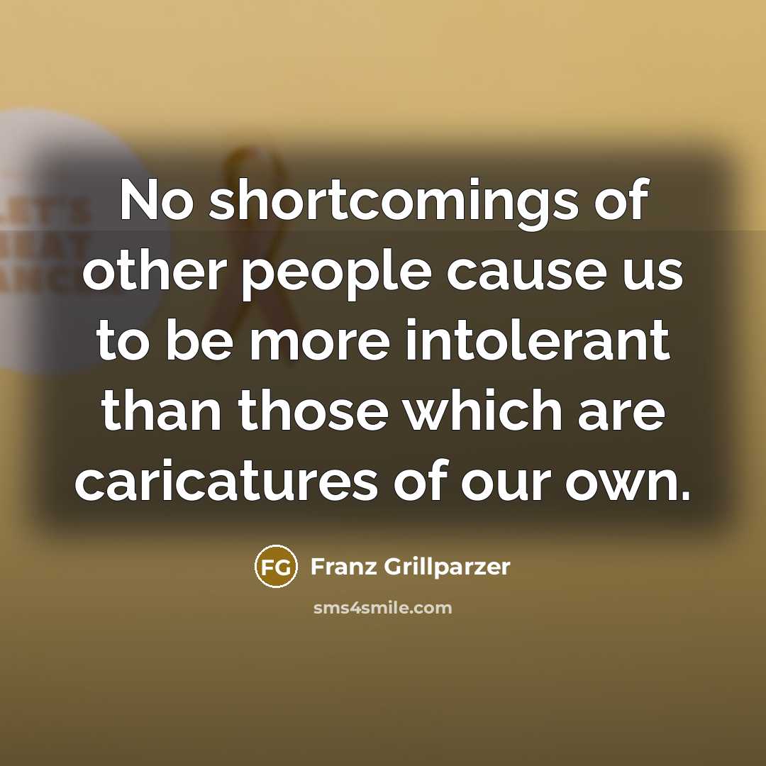 “No shortcomings of other people cause us to be more…” quote by Franz Grillparzer