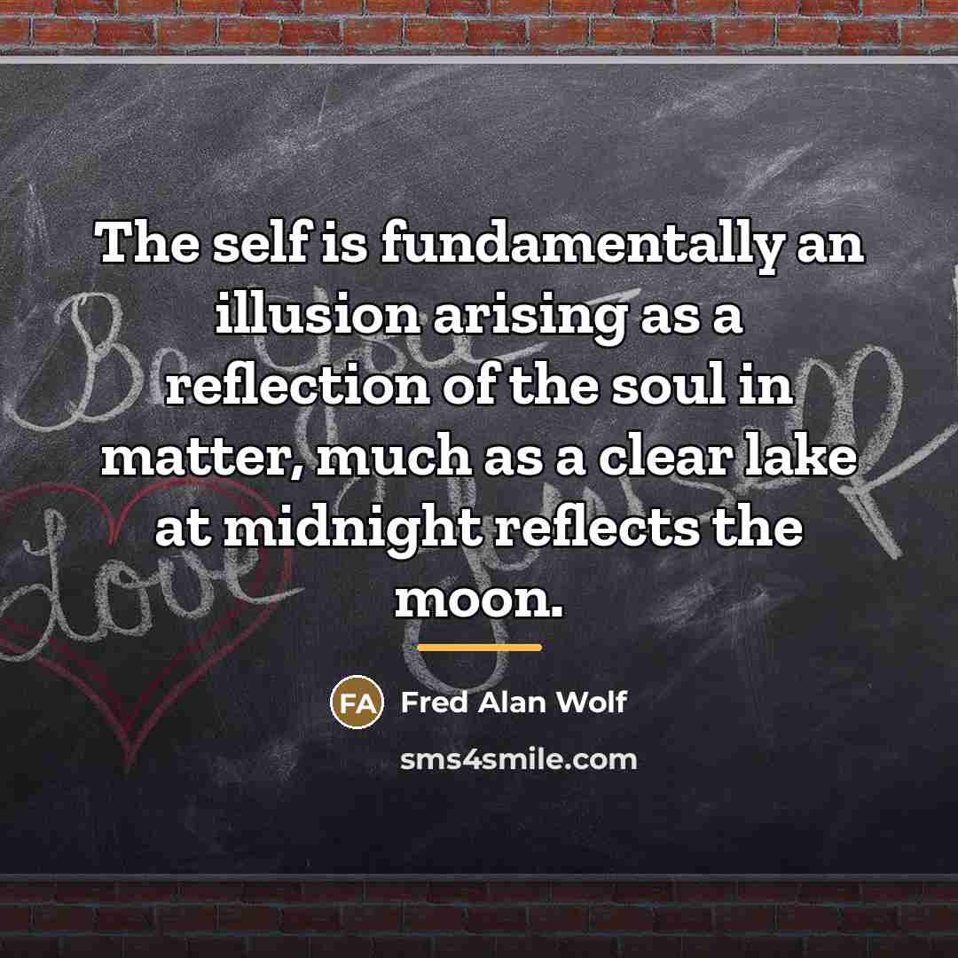 “The self is fundamentally an illusion arising as a reflection…” quote by Fred Alan Wolf