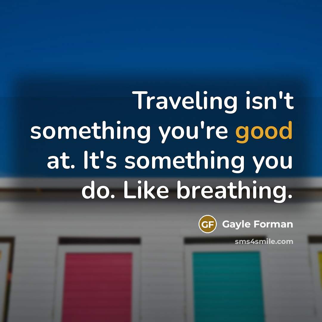 “Traveling isn't something you're good at. It's something you do.…” quote by Gayle Forman