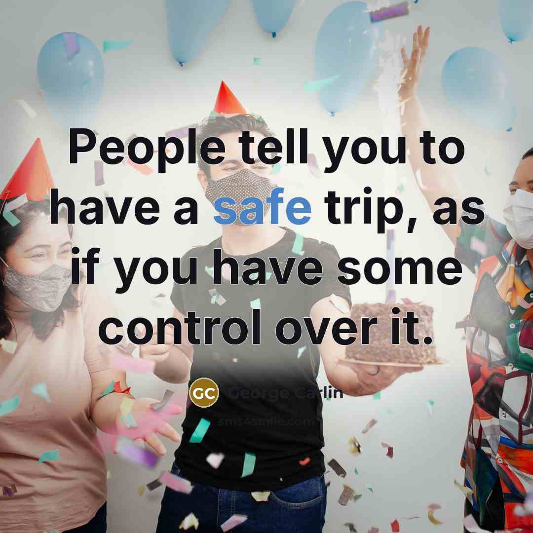 “People tell you to have a safe trip, as if…” quote by George Carlin
