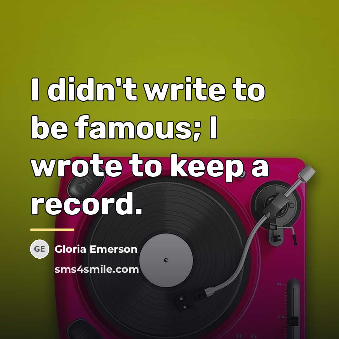 “I didn't write to be famous; I wrote to keep…” quote by Gloria Emerson