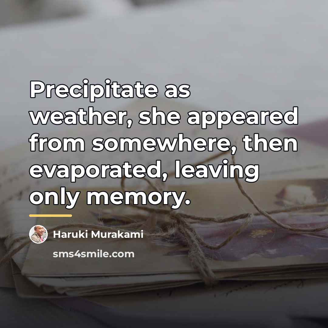 “Precipitate as weather, she appeared from somewhere, then evaporated, leaving…” quote by Haruki Murakami