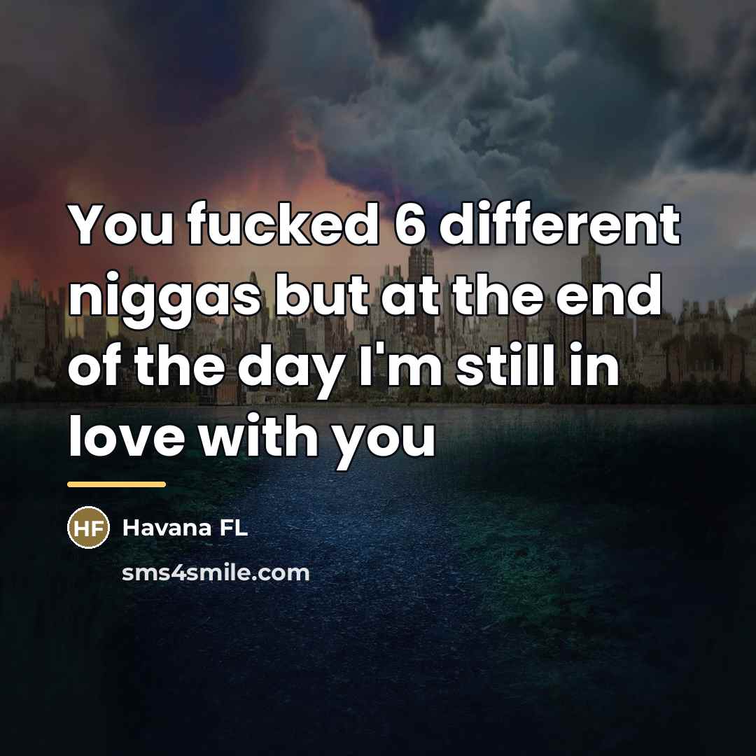 “You fucked 6 different niggas but at the end of…” quote by Havana FL