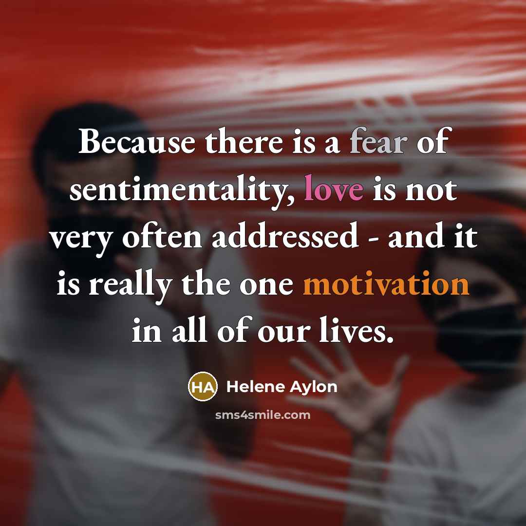 “Because there is a fear of sentimentality, love is not…” quote by Helene Aylon