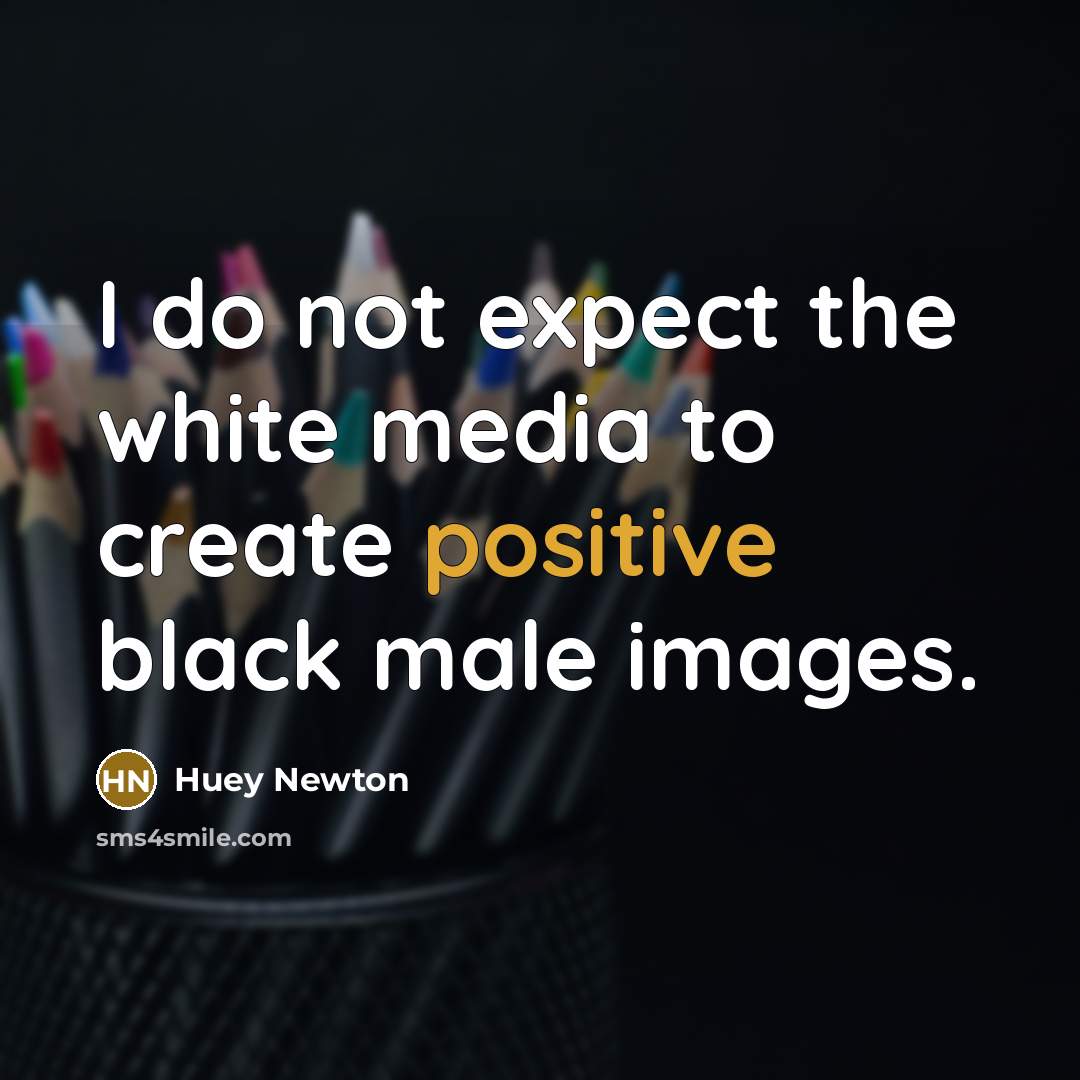 “I do not expect the white media to create positive…” quote by Huey Newton