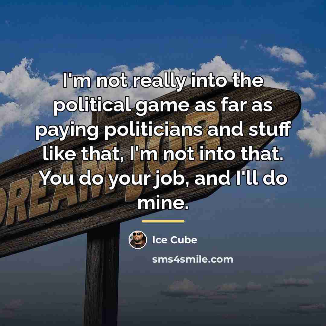 “I'm not really into the political game as far as…” quote by Ice Cube
