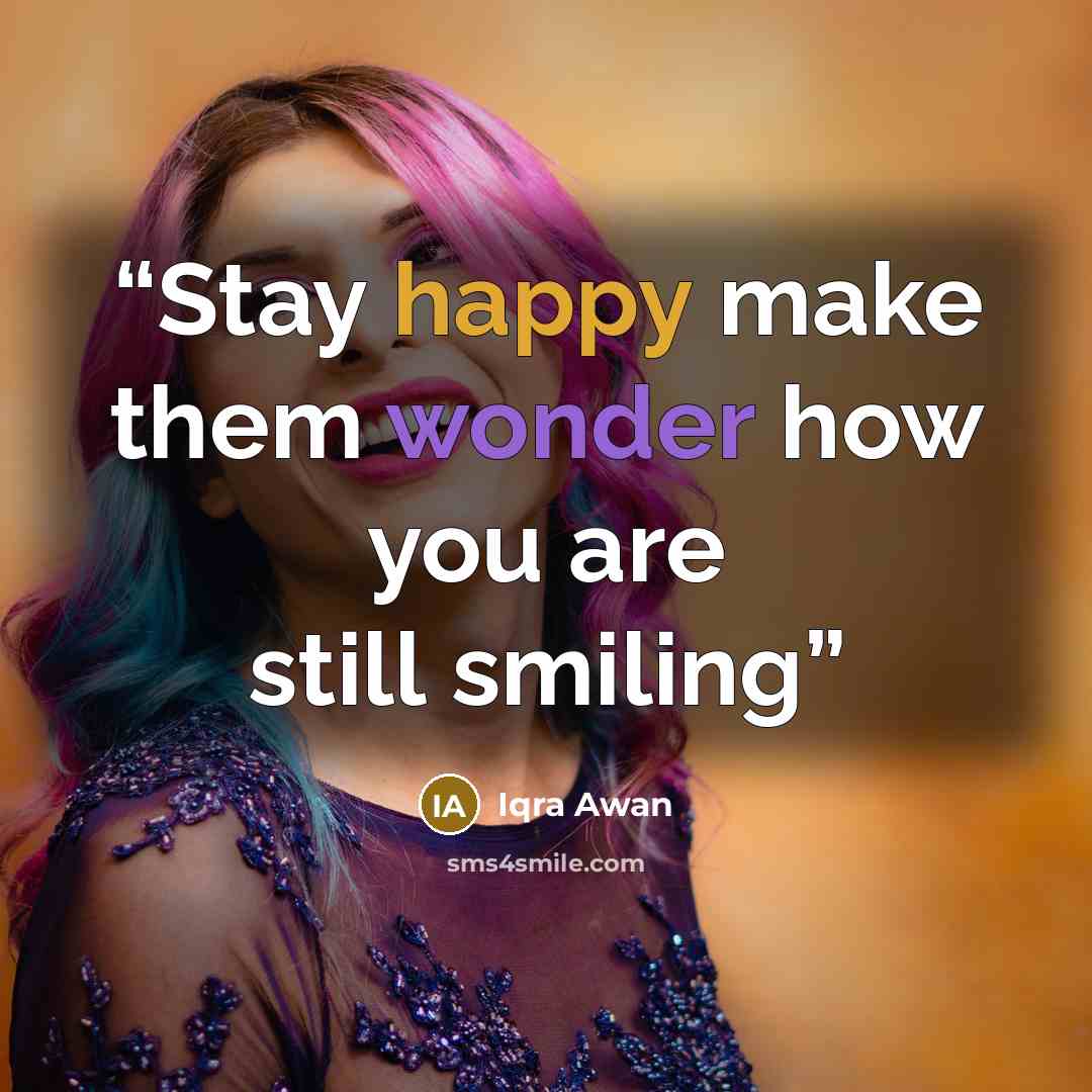“Stay happy make them wonder how you are still smiling” quote by Iqra Awan