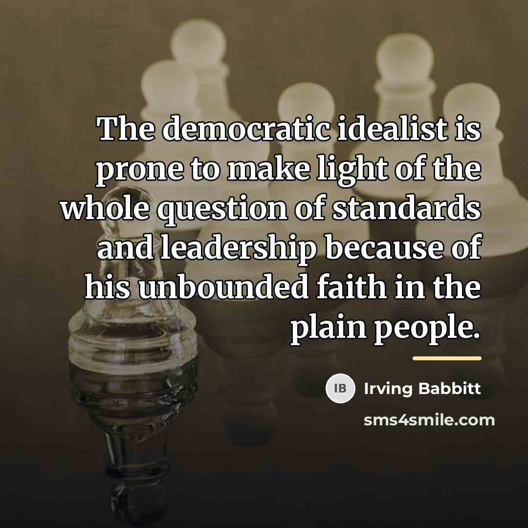 “The democratic idealist is prone to make light of the…” quote by Irving Babbitt