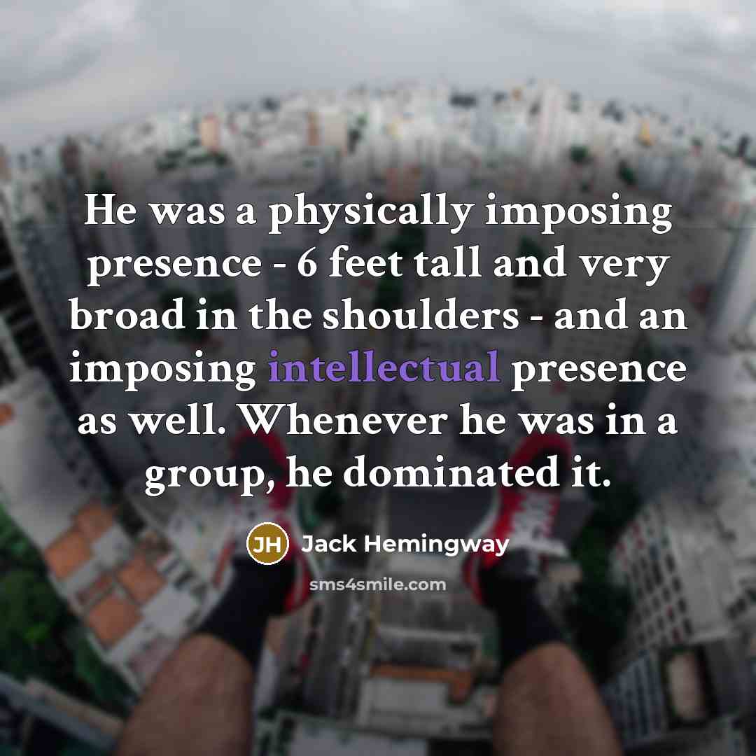 “He was a physically imposing presence - 6 feet tall…” quote by Jack Hemingway