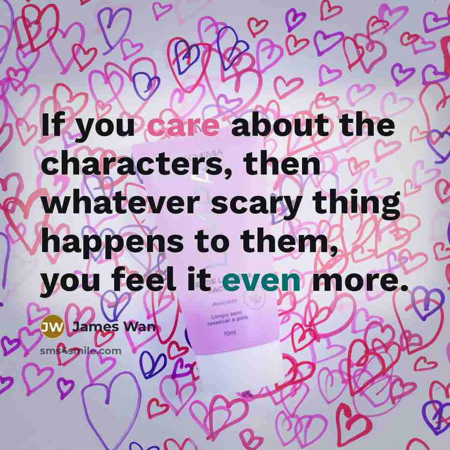 “If you care about the characters, then whatever scary thing…” quote by James Wan