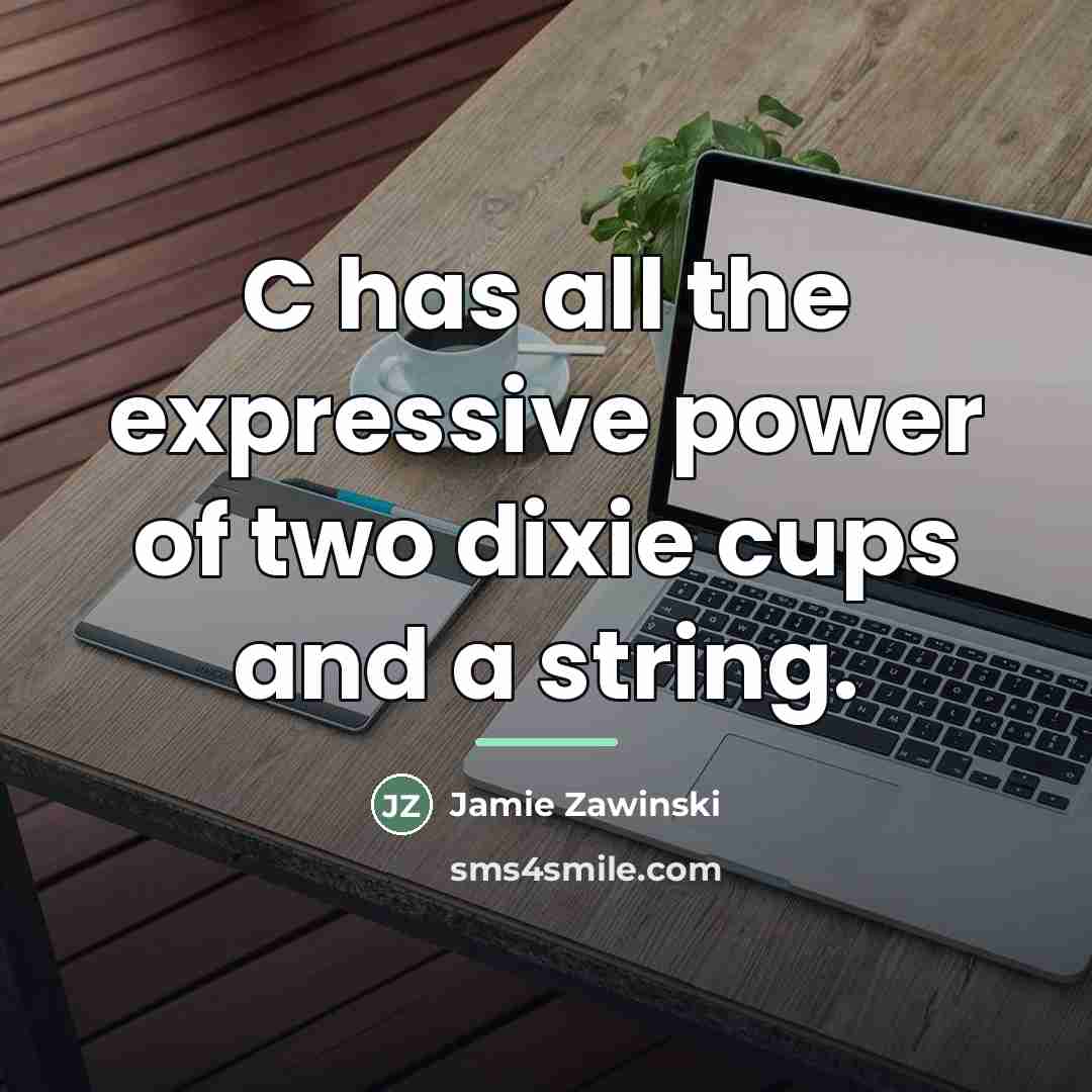 “C has all the expressive power of two dixie cups…” quote by Jamie Zawinski