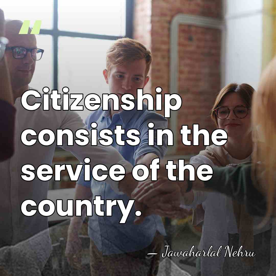 Citizenship consists in the service of the country. - Jawaharlal Nehru