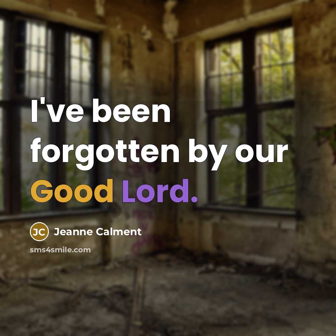 “I've been forgotten by our Good Lord.…” quote by Jeanne Calment