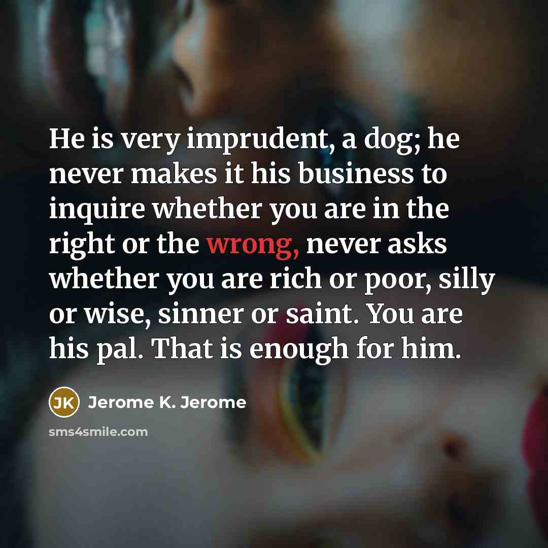 “He is very imprudent, a dog; he never makes it…” quote by Jerome K. Jerome