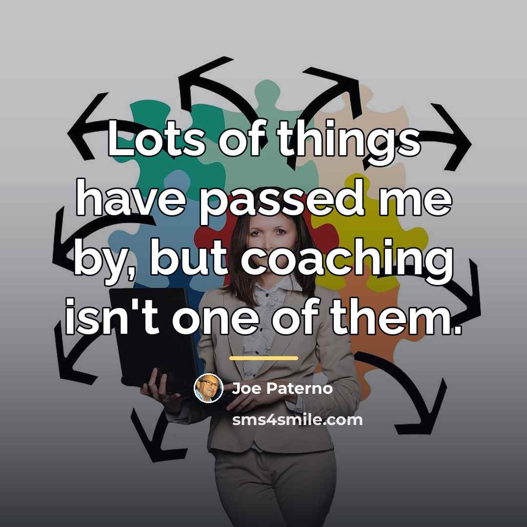 “Lots of things have passed me by, but coaching isn't…” quote by Joe Paterno
