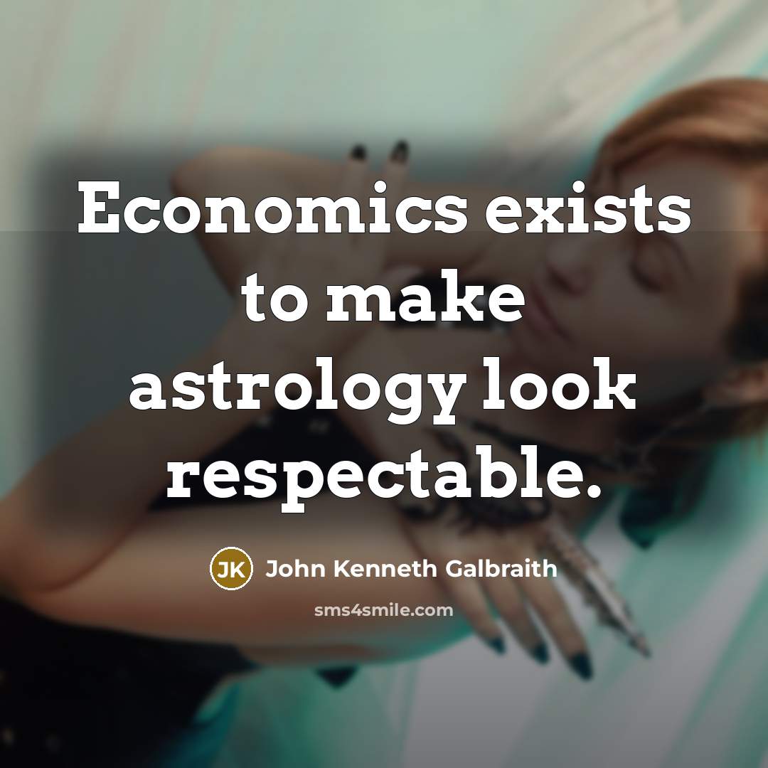 “Economics exists to make astrology look respectable.…” quote by John Kenneth Galbraith