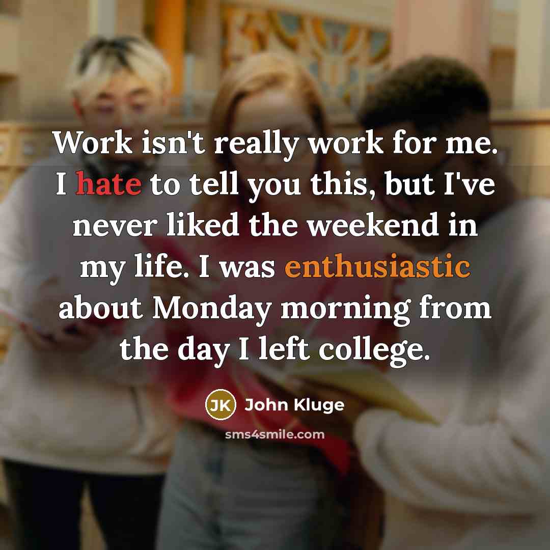 “Work isn't really work for me. I hate to tell…” quote by John Kluge