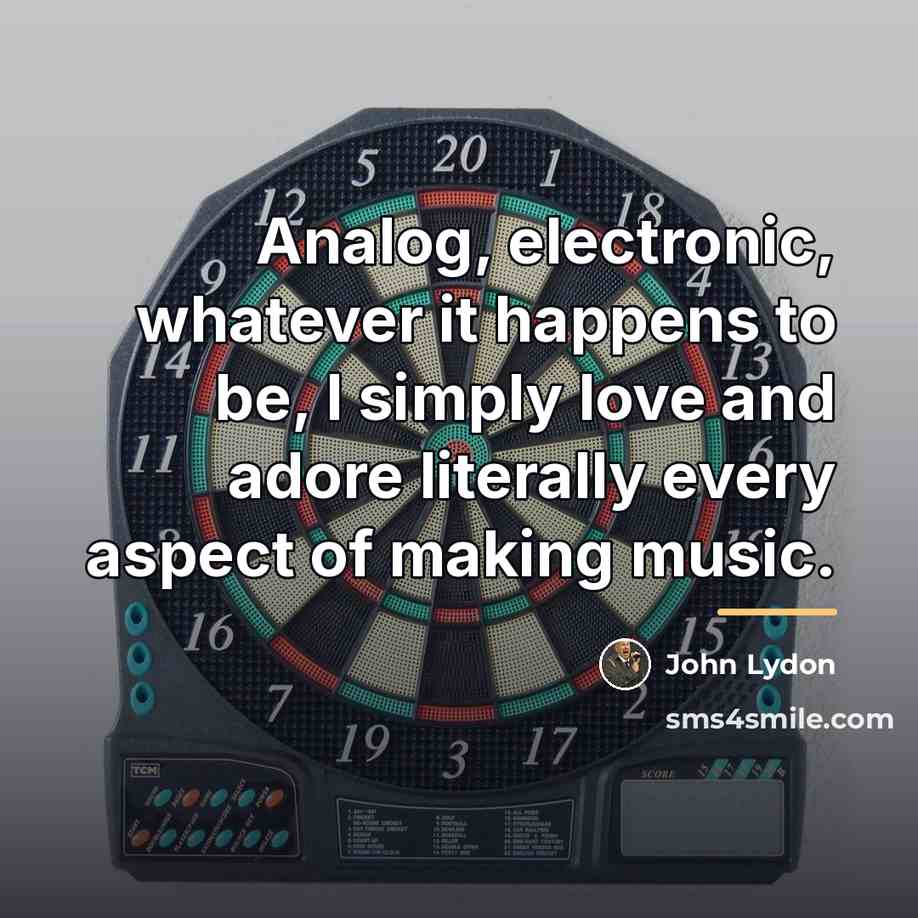 “Analog, electronic, whatever it happens to be, I simply love…” quote by John Lydon